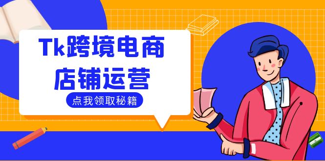 Tk跨境电商店铺运营：选品策略与流量变现技巧，助力跨境商家成功出海-网创资源总站