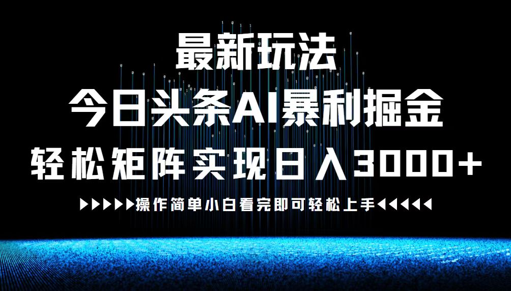 最新今日头条AI暴利掘金玩法，轻松矩阵日入3000+-网创资源总站