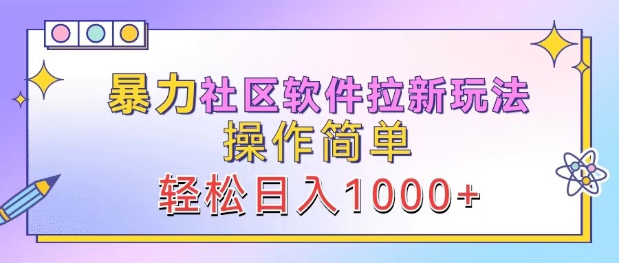 暴力社区软件拉新玩法，操作简单，轻松日入1000+-网创资源总站