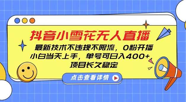 DY小雪花无人直播，0粉开播，不违规不限流，新手单号可日入4张，长久稳定【揭秘】-网创资源总站
