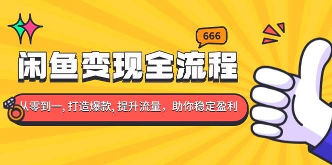 （13677期）闲鱼变现全流程：你从零到一, 打造爆款, 提升流量，助你稳定盈利-网创资源总站