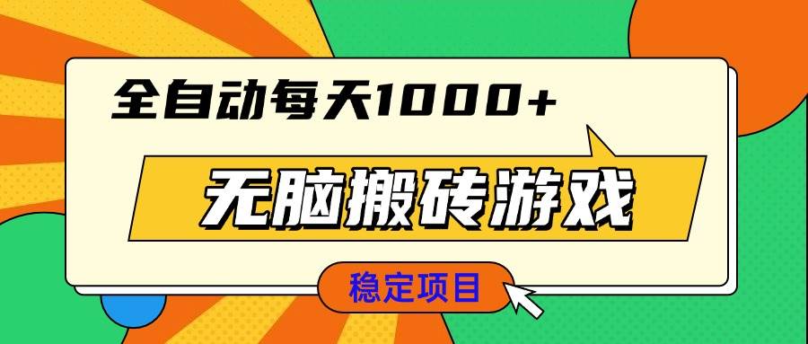 （13680期）无脑搬砖游戏，全自动每天1000+ 适合新手小白操作-网创资源总站