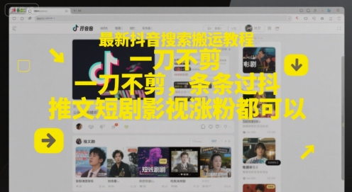 最新抖音搜索搬运教程，一刀不剪，条条过抖，推文短剧影视涨粉都可以-网创资源总站