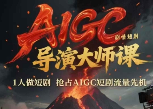 AIGC剧情短剧导演大师课，1人做短剧，抢占AIGC短剧流量先机-网创资源总站