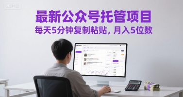 最新公众号托管项目，每天5分钟复制粘贴，月入5位数【揭秘】-网创资源总站