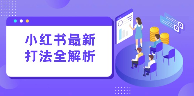 小红书最新打法线下课：笔记生产+评论运营，打造标准化流量增长引擎-网创资源总站