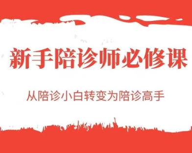 新手陪诊师必修课，从陪诊小白转变为陪诊高手-网创资源总站