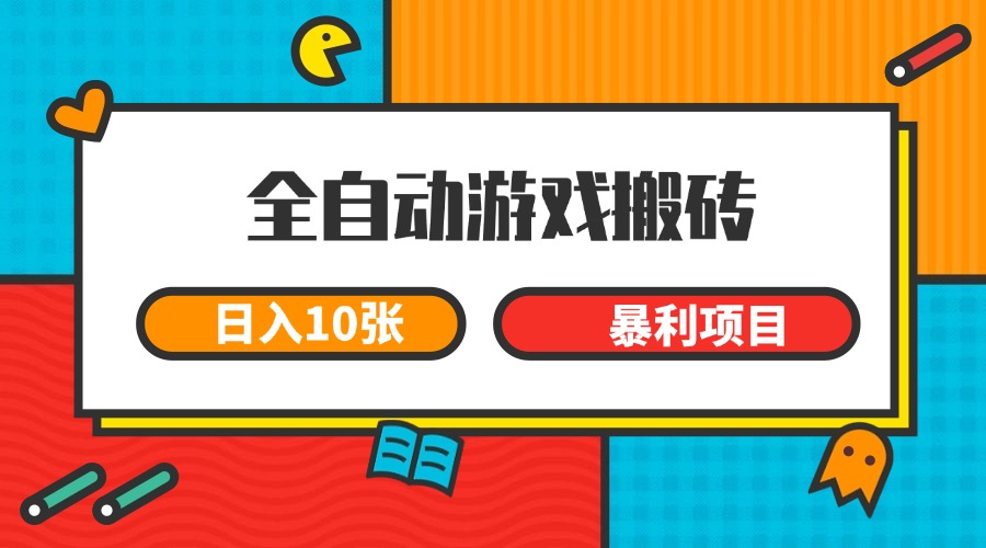 全自动游戏搬砖，日入10张 一个可以长期变现暴利项目-网创资源总站