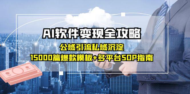 AI软件变现全攻略：公域引流私域沉淀，15000篇爆款模板+多平台SOP指南-网创资源总站