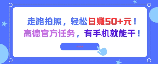 走路拍照，轻松日入50+!高德官方任务，有手机就能干-网创资源总站