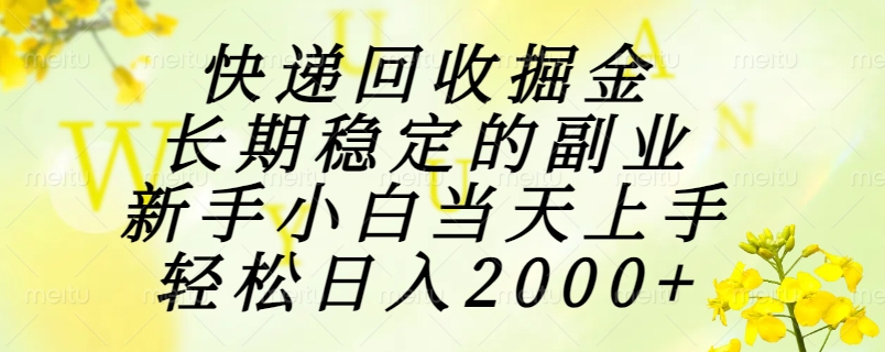 快递回收掘金，长期稳定的副业，新手小白当天上手，轻松日入2000+-网创资源总站