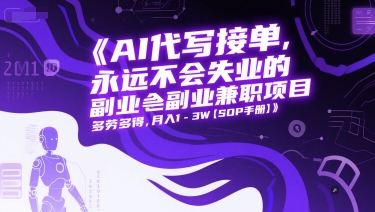 AI代写接单，永远不会失业的副业兼职项目，多劳多得，月入1-3W【SOP手册】-网创资源总站