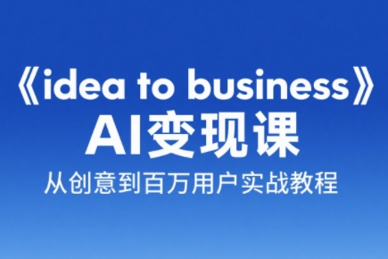 刘小排老师·《idea to business》AI变成变现课-网创资源总站