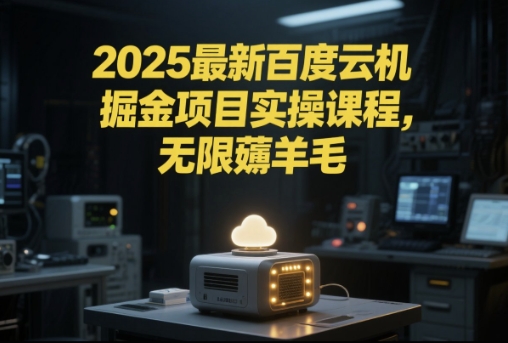 2025最新百度云机掘金项目实操课程单窗口保底5-10元月收益单窗口150+【揭秘】-网创资源总站