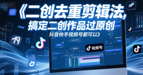 短视频二创去重剪辑法，搞定二创作品过原创，抖音快手视频号都可以-网创资源总站