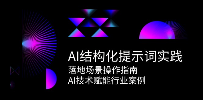AI结构化提示词实践，落地场景操作指南，AI技术赋能行业案例-网创资源总站