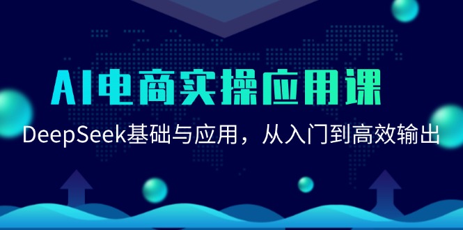 AI电商实操应用课：DeepSeek基础与应用，从入门到高效输出-网创资源总站
