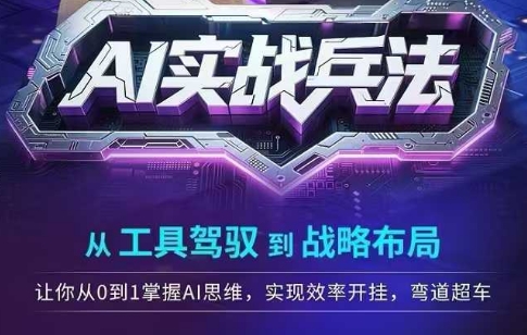 AI实战兵法，从工具驾驭到战略布局，​从0~1掌握ai思维，实现效率，开挂弯道超车-网创资源总站