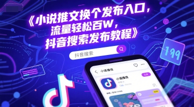 小说推文换个发布入口，流量轻松百W，抖音搜索发布教程-网创资源总站