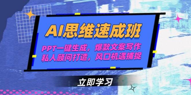 AI思维速成班，PPT一键生成，爆款文案写作，私人顾问打造，风口机遇捕捉-网创资源总站