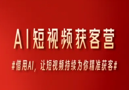 AI短视频获客营，借用AI，让短视频持续为你精准获客-网创资源总站