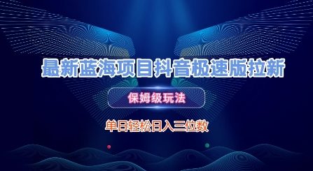 最新蓝海项目抖音极速版拉新，保姆级玩法，单日轻松日入三位数-网创资源总站