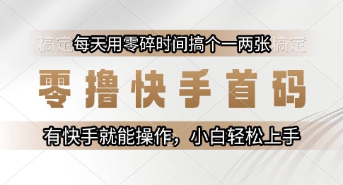 零撸快手首码，每天用零碎时间搞个一两张，有快手就能操作小白轻松上手【揭秘】-网创资源总站