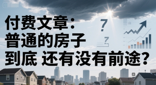 付费文章：普通的房子到底还有没有前途？-网创资源总站