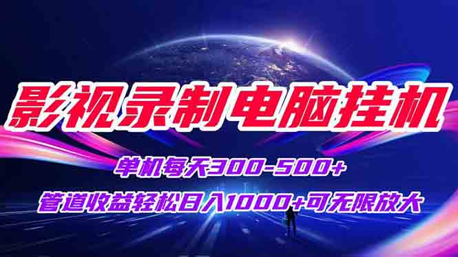 影视录制电脑挂机单机每天300+管道收益轻松日入1000+可矩阵无限放大-网创资源总站