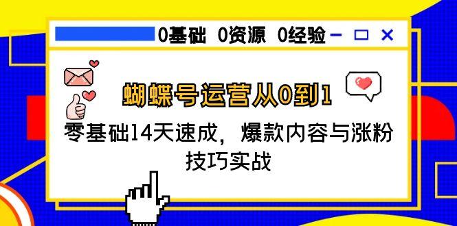 蝴蝶号运营从0到1，零基础14天速成，爆款内容与涨粉技巧实战-网创资源总站