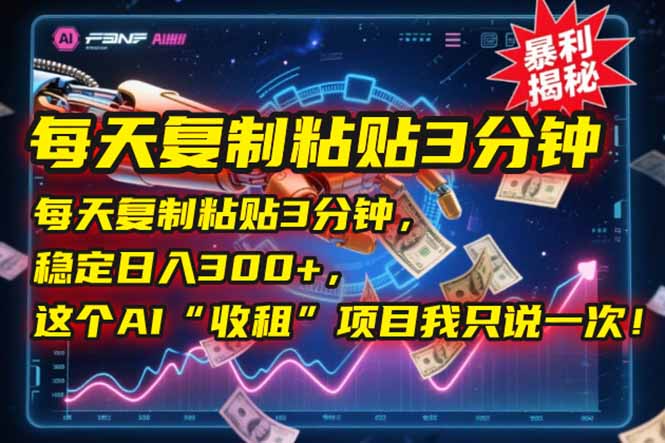 每天复制粘贴3分钟，稳定日入300+，这个AI“收租”项目我只说一次！-网创资源总站