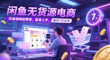 闲鱼无货源电商，实操保姆级教程，极易上手，最快7天出单-网创资源总站