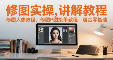修图实操讲解教程，修图人像教程，修图P图接单教程，适合零基础-网创资源总站