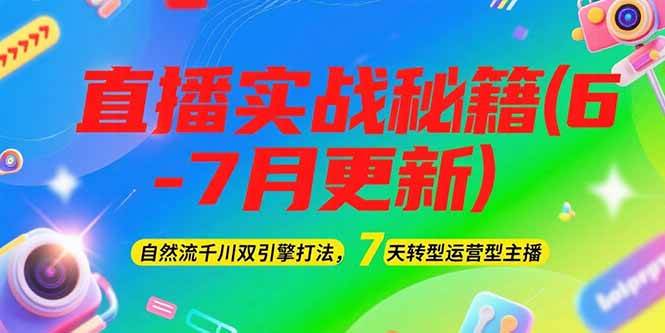 2025直播实战秘籍(6-7月更新)：自然流千川双引擎打法，7天转型运营型主播-网创资源总站
