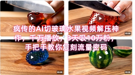 席卷全网！疯传的AI切玻璃水果视频解压神作，千万播放，3天吸10万粉，手把手教你复刻流量密码-网创资源总站