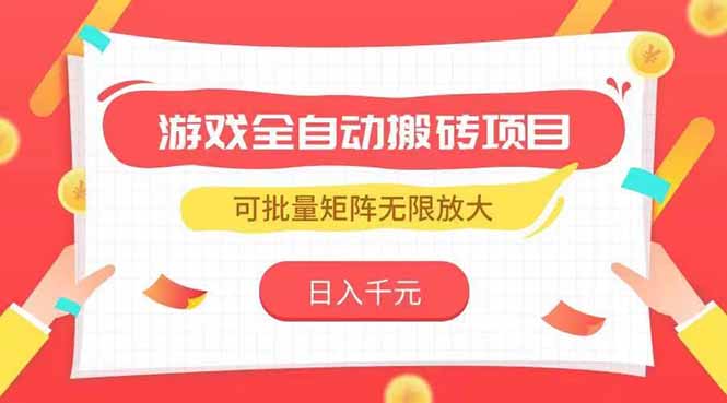 游戏全自动搬砖项目，日入千元 ，可批量矩阵无限放大-网创资源总站