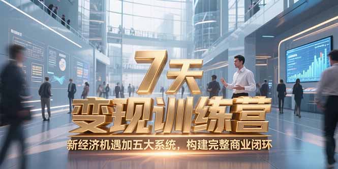 7天咨询师变现训练营，新经济机遇加五大系统，构建完整商业闭环-网创资源总站