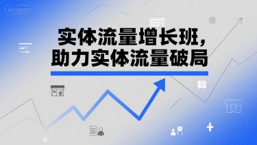 实体流量增长班，助力实体流量破局-网创资源总站