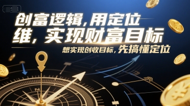 创富逻辑，用定位思维实现财富目标，想实现创收目标，先搞懂定位-网创资源总站