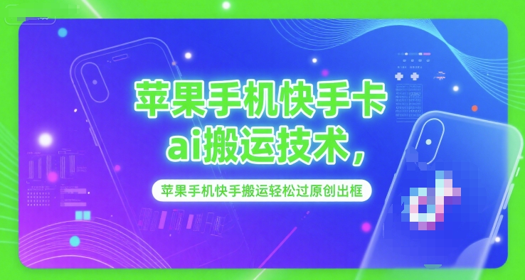 苹果手机快手卡ai搬运技术，苹果手机快手搬运轻松过原创出框-网创资源总站