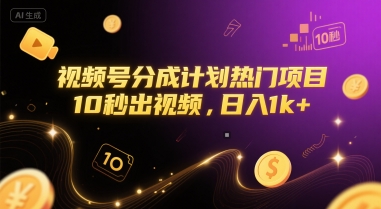 视频号分成计划热门项目，10秒出视频，日入1k+【揭秘】-网创资源总站