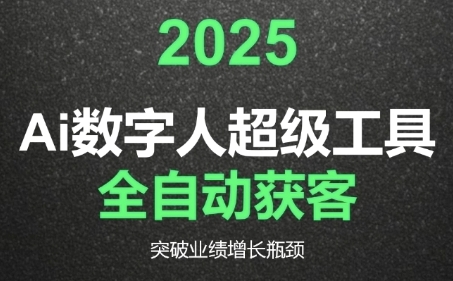 2025Ai数字人工具自动获客，教你借AI重塑获客流程，突破业绩增长瓶颈-网创资源总站