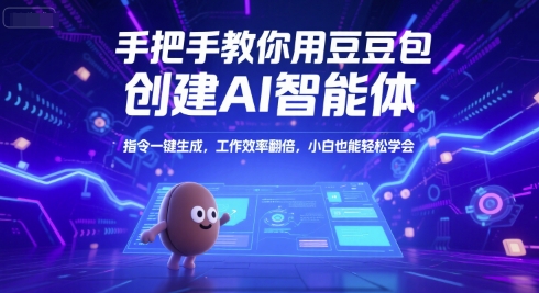 手把手教你用豆包创建AI智能体，指令一键生成，工作效率翻倍，小白也能轻松学会-网创资源总站