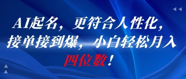 AI一键起名，更符合人性化，接单接到爆，小白轻松月入四位数!-网创资源总站