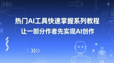 热门AI工具快速掌握系列教程，让一部分创作者先实现AI创作-网创资源总站