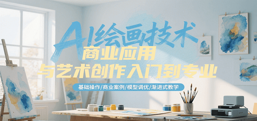 AI绘画技术商业应用与艺术创作入门到专业，基础操作/商业案例/模型调优/渐进式教学-网创资源总站