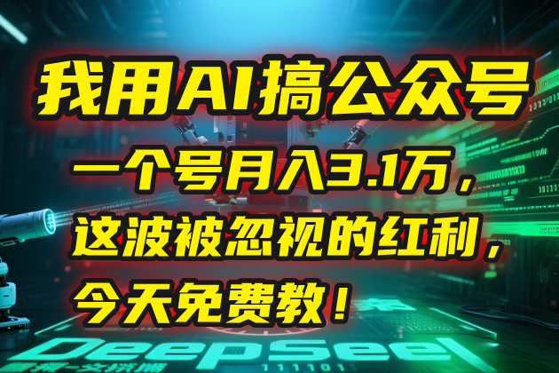 我用AI搞公众号，一个号月入3.1万，这波被忽视的红利，今天免费教！-网创资源总站