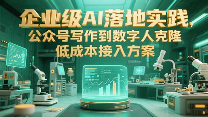 企业级AI落地实践，公众号写作到数字人克隆，低成本接入方案-网创资源总站