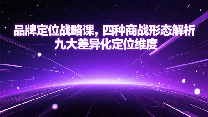 品牌定位战略课，四种商战形态解析，九大差异化定位维度-网创资源总站