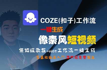 COZE(扣子)工作流一键生成像素风短视频，保姆级教程，零基础快速入门-网创资源总站
